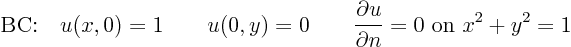 \begin{displaymath}
\mbox{BC:}\quad u(x,0)=1\quad\quad u(0,y)=0 \quad\quad\frac{\partial u}{\partial n}=0\mbox{ on }x^2+y^2=1
\end{displaymath}