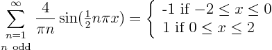 \begin{displaymath}
\sum_{\textstyle{n=1\atop n {\rm odd}}}^\infty\frac{4}{\pi ...
... \le x\le 0$}  \mbox{1 if $0\le x\le 2$}
\end{array}\right .
\end{displaymath}