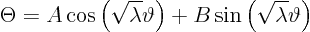 \begin{displaymath}
\Theta =
A \cos\left(\sqrt{\lambda} \vartheta\right) +
B \sin\left(\sqrt{\lambda} \vartheta\right)
\end{displaymath}