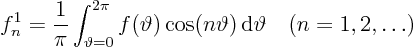 \begin{displaymath}
f^1_n = \frac1{\pi} \int_{\vartheta=0}^{2\pi}f(\vartheta)\cos(n\vartheta) { \rm d}\vartheta
\quad (n=1,2, \ldots)
\end{displaymath}