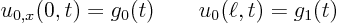 \begin{displaymath}
u_{0,x}(0,t)=g_0(t) \qquad u_{0}(\ell,t)=g_1(t)
\end{displaymath}