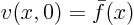 \begin{displaymath}
v(x,0) = \bar f(x)
\end{displaymath}