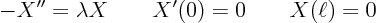 \begin{displaymath}
- X'' = \lambda X \qquad X'(0) = 0 \qquad X(\ell)=0
\end{displaymath}