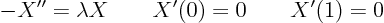 \begin{displaymath}
- X'' = \lambda X \qquad X'(0) = 0 \qquad X'(1)=0
\end{displaymath}