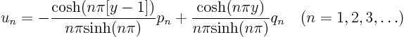 \begin{displaymath}
u_n =
- \frac{{\rm cosh}(n\pi[y-1])}{n\pi{\rm sinh}(n\pi...
...h}(n\pi y)}{n\pi{\rm sinh}(n\pi)}q_n
\quad (n=1,2,3,\ldots)
\end{displaymath}