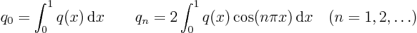 \begin{displaymath}
q_0 = \int_0^1 q(x){ \rm d}x \qquad
q_n = 2 \int_0^1 q(x) \cos(n\pi x){ \rm d}x \quad (n=1,2,\ldots)
\end{displaymath}