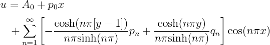 \begin{displaymath}
\begin{array}{l}
\displaystyle
u_{\strut} = A_0 + p_0 ...
...pi{\rm sinh}(n\pi)}q_n
\right]
\cos(n\pi x)
\end{array}
\end{displaymath}