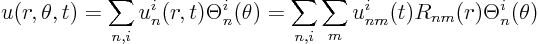 \begin{displaymath}
u(r,\theta,t) = \sum_{n,i} u^i_n(r,t) \Theta^i_n(\theta) =
\sum_{n,i} \sum_m u^i_{nm}(t) R_{nm}(r) \Theta^i_n(\theta)
\end{displaymath}