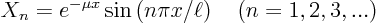 \begin{displaymath}
X_n = e^{-\mu x} \sin\left(n \pi x/\ell\right)
\quad (n=1,2,3,...)
\end{displaymath}