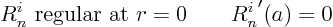 \begin{displaymath}
R^i_n \hbox{ regular at } r=0 \qquad R^i_n\strut'(a) = 0
\end{displaymath}