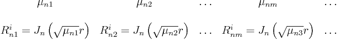 \begin{displaymath}
\begin{array}{ccccc}
\frac{\strut}{\strut}
\mu_{n1} & ...
...m} = J_n\left(\sqrt{\mu_{n3}} r\right) & \ldots
\end{array}
\end{displaymath}