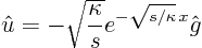 \begin{displaymath}
\hat u = - \sqrt{\frac{\kappa}{s}} e^{-\sqrt{s/\kappa}  x} \hat g
\end{displaymath}