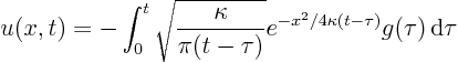 \begin{displaymath}
u(x,t) = - \int_0^t
\sqrt{\frac{\kappa}{\pi (t-\tau)}}
e^{-x^2/4\kappa(t-\tau)} g(\tau) { \rm d}\tau
\end{displaymath}