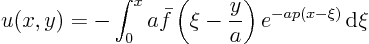 \begin{displaymath}
u(x,y) = - \int_0^x
a \bar f\left(\xi - \frac{y}{a}\right) e^{-ap(x-\xi)} { \rm d}\xi
\end{displaymath}