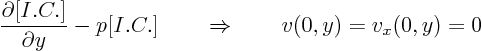 \begin{displaymath}
\frac{\partial [I.C.]}{\partial y} - p [I.C.] \quad\quad\Rightarrow\quad\quad
v(0,y) = v_x(0,y) = 0
\end{displaymath}