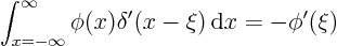 \begin{displaymath}
\int_{x=-\infty}^\infty \phi(x) \delta'(x-\xi){ \rm d}x = -\phi'(\xi)
\end{displaymath}