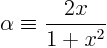 \begin{displaymath}
\alpha \equiv \frac{2x}{1+x^2}
\end{displaymath}