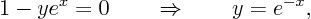 \begin{displaymath}
1 - y e^x = 0 \quad\quad\Rightarrow\quad\quad y = e^{-x},
\end{displaymath}