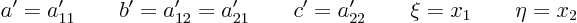 \begin{displaymath}
a'=a'_{11} \qquad b'=a'_{12}=a'_{21} \qquad c'=a'_{22}
\qquad \xi=x_1 \qquad \eta=x_2
\end{displaymath}