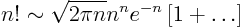 \begin{displaymath}
n! \sim \sqrt{2\pi n} n^n e^{-n} \left[1 + \ldots\right]
\end{displaymath}