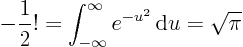 \begin{displaymath}
-\frac12! = \int_{-\infty}^{\infty}e^{-u^2}{ \rm d}{u} = \sqrt{\pi}
\end{displaymath}