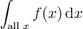 \begin{displaymath}
\int_{\mbox{\scriptsize all }x} f(x){ \rm d}x
\end{displaymath}