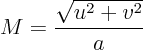 \begin{displaymath}
M = \frac{\sqrt{u^2+v^2}}{a}
\end{displaymath}