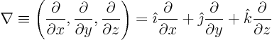 \begin{displaymath}
\nabla \equiv
\left(
\frac{\partial}{\partial x},
\f...
...partial}{\partial y} +
{\hat k}\frac{\partial}{\partial z}
\end{displaymath}