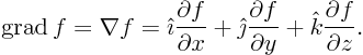 \begin{displaymath}
{\rm grad} f = \nabla f =
{\hat\imath}\frac{\partial f}...
...al f}{\partial y} +
{\hat k}\frac{\partial f}{\partial z}.
\end{displaymath}