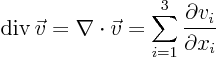 \begin{displaymath}
{\rm div} \vec v = \nabla\cdot\vec v =
\sum_{i=1}^3 \frac{\partial v_i}{\partial x_i}
\end{displaymath}