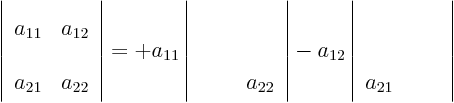 \begin{displaymath}
\left\vert
\begin{array}{ll}
a_{11} & a_{12} \\
a_{...
... \\
a_{21} & \phantom{a_{22}}
\end{array}
\right\vert
\end{displaymath}