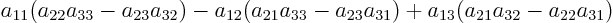 \begin{displaymath}
a_{11}(a_{22}a_{33}-a_{23}a_{32})
-a_{12}(a_{21}a_{33}-a_{23}a_{31})
+a_{13}(a_{21}a_{32}-a_{22}a_{31})
\end{displaymath}