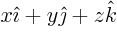 $x{\hat\imath}+y{\hat\jmath}+z{\hat k}$