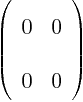 \begin{displaymath}
\left(
\begin{array}{ll}
0 & 0 \\
0 & 0
\end{array}
\right)
\end{displaymath}