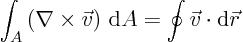 \begin{displaymath}
\int_A \left(\nabla \times \vec v\right) { \rm d}A
=
\oint \vec v \cdot {\rm d}\vec r
\end{displaymath}