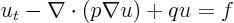 \begin{displaymath}
u_t - \nabla \cdot (p \nabla u) + q u = f
\end{displaymath}