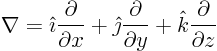 \begin{displaymath}
\nabla =
{\hat\imath}\frac{\partial}{\partial x} +
{\h...
...partial}{\partial y} +
{\hat k}\frac{\partial}{\partial z}
\end{displaymath}