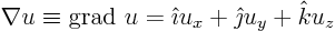 \begin{displaymath}
\nabla u \equiv \hbox{grad } u = {\hat\imath}u_x + {\hat\jmath}u_y + {\hat k}u_z
\end{displaymath}