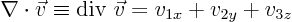 \begin{displaymath}
\nabla \cdot \vec v \equiv \hbox{div } \vec v = v_{1x} + v_{2y} + v_{3z}
\end{displaymath}