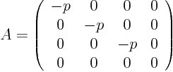 \begin{displaymath}
A =
\left(
\begin{array}{cccc}
-p& 0 & 0 & 0 \\
0...
...
0 & 0 & -p& 0 \\
0 & 0 & 0 & 0
\end{array}
\right)
\end{displaymath}