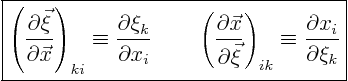 \begin{displaymath}
\fbox{$\displaystyle
\left(\frac{\partial \vec \xi}{\par...
...ht)_{ik}
\equiv \frac{\partial x_i}{\partial \xi_k}
$}
%
\end{displaymath}