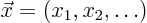 $\vec{x}=(x_1,x_2,\ldots)$