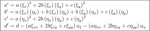 \begin{displaymath}
\fbox{$\displaystyle
\begin{array}{l}
a' =
a \left(\...
...b \eta_{xy} + c \eta_{yy}\right) u_\eta
\end{array}
$}
%
\end{displaymath}