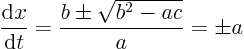 \begin{displaymath}
\frac{{\rm d}x}{{\rm d}t} = \frac{b \pm \sqrt{b^2-ac}}{a} = \pm a
\end{displaymath}