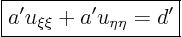 \begin{displaymath}
\fbox{$\displaystyle
a' u_{\xi\xi} + a' u_{\eta\eta} = d'
$}
\end{displaymath}