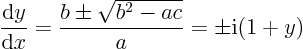 \begin{displaymath}
\frac{{\rm d}y}{{\rm d}x} = \frac{b\pm\sqrt{b^2 - ac}}{a}
= \pm {\rm i}(1+y)
\end{displaymath}