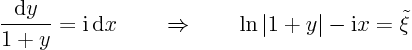 \begin{displaymath}
\frac{{\rm d}y}{1+y} = {\rm i}{ \rm d}x
\quad\quad\Rightarrow\quad\quad \ln\vert 1+y\vert - {\rm i}x = \tilde\xi
\end{displaymath}