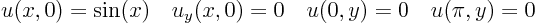 \begin{displaymath}
u(x,0)=\sin(x)\quad u_y(x,0)=0 \quad u(0,y)=0 \quad u(\pi ,y)=0
\end{displaymath}