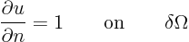 \begin{displaymath}
\frac{\partial u}{\partial n} = 1 \qquad\mbox{on}\qquad\delta\Omega
\end{displaymath}