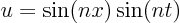 \begin{displaymath}
u =\sin(nx)\sin(nt)
\end{displaymath}